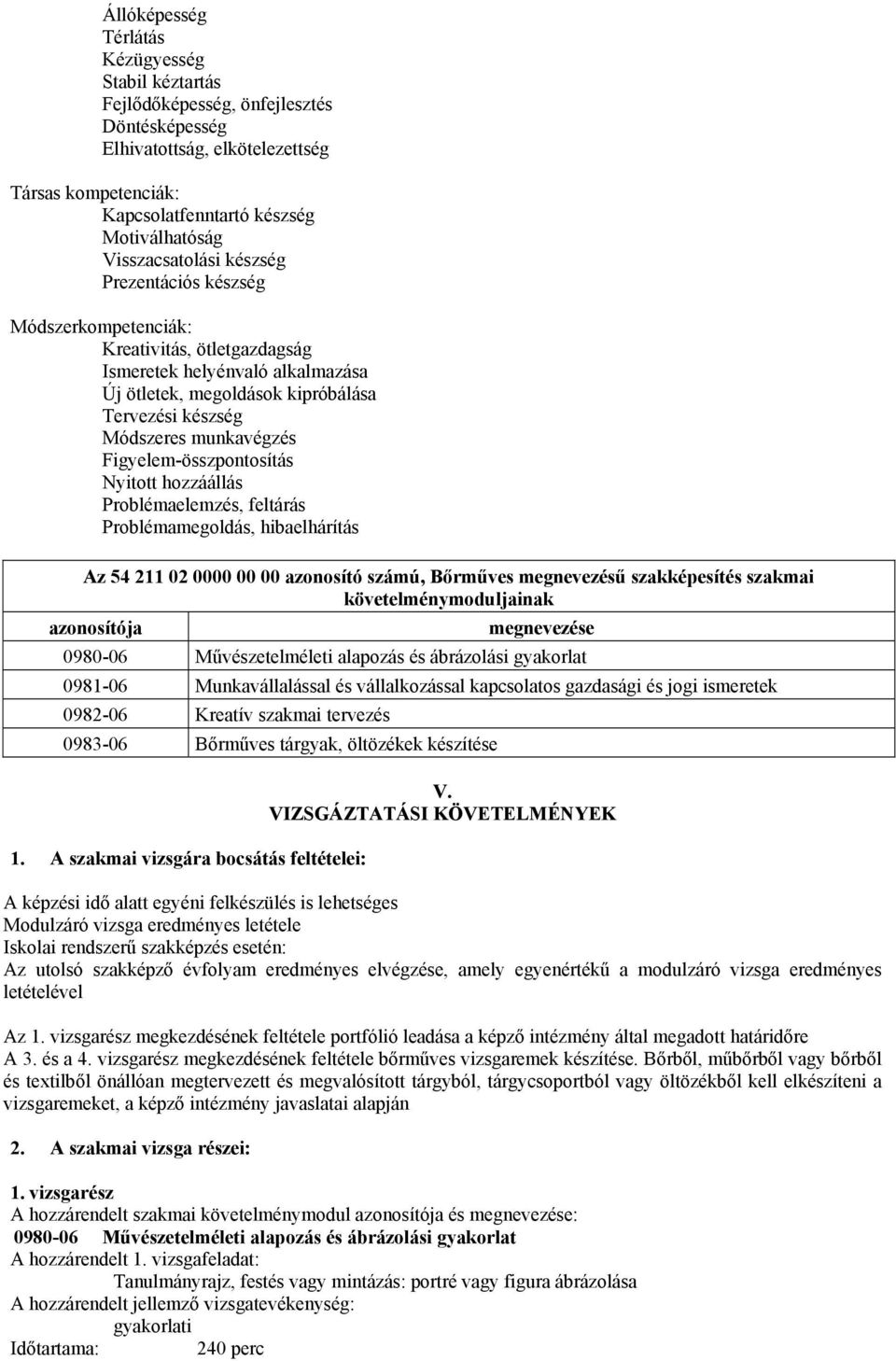 munkavégzés Figyelem-összpontosítás Nyitott hozzáállás Problémaelemzés, feltárás Problémamegoldás, hibaelhárítás Az 54 211 02 0000 00 00 azonosító számú, Bőrműves megnevezésű szakképesítés szakmai