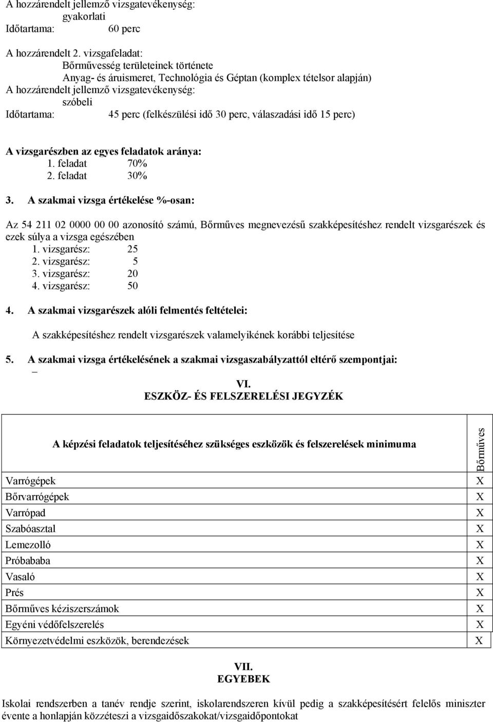 vizsgarészben az egyes feladatok aránya: 1. feladat 70% 2. feladat 30% 3.