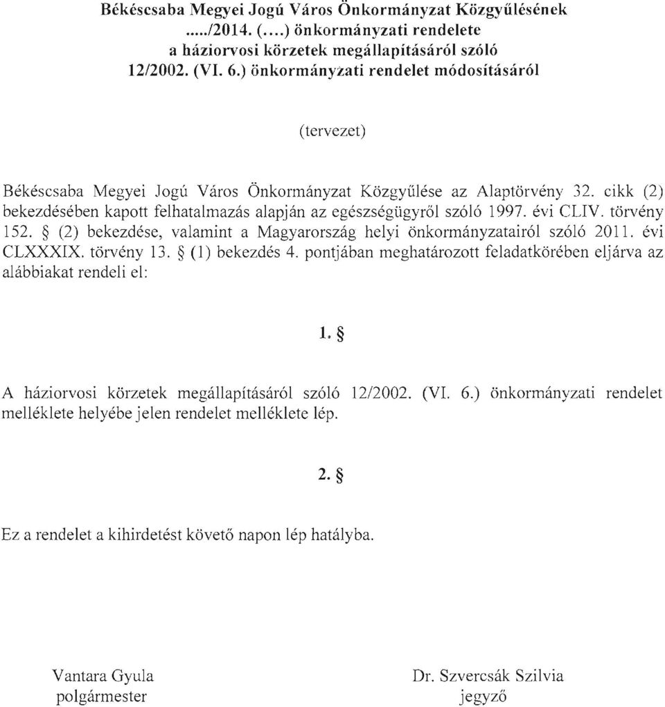 cikk (2) bekezdésében kapott felhatalmazás alapj án az egészségügyről szóló 1997. évi CLIV. törvény 152. (2) bekezdése, valamint a Magyarország helyi önkormányzatairól szóló 2011. évi CLXXXIX.