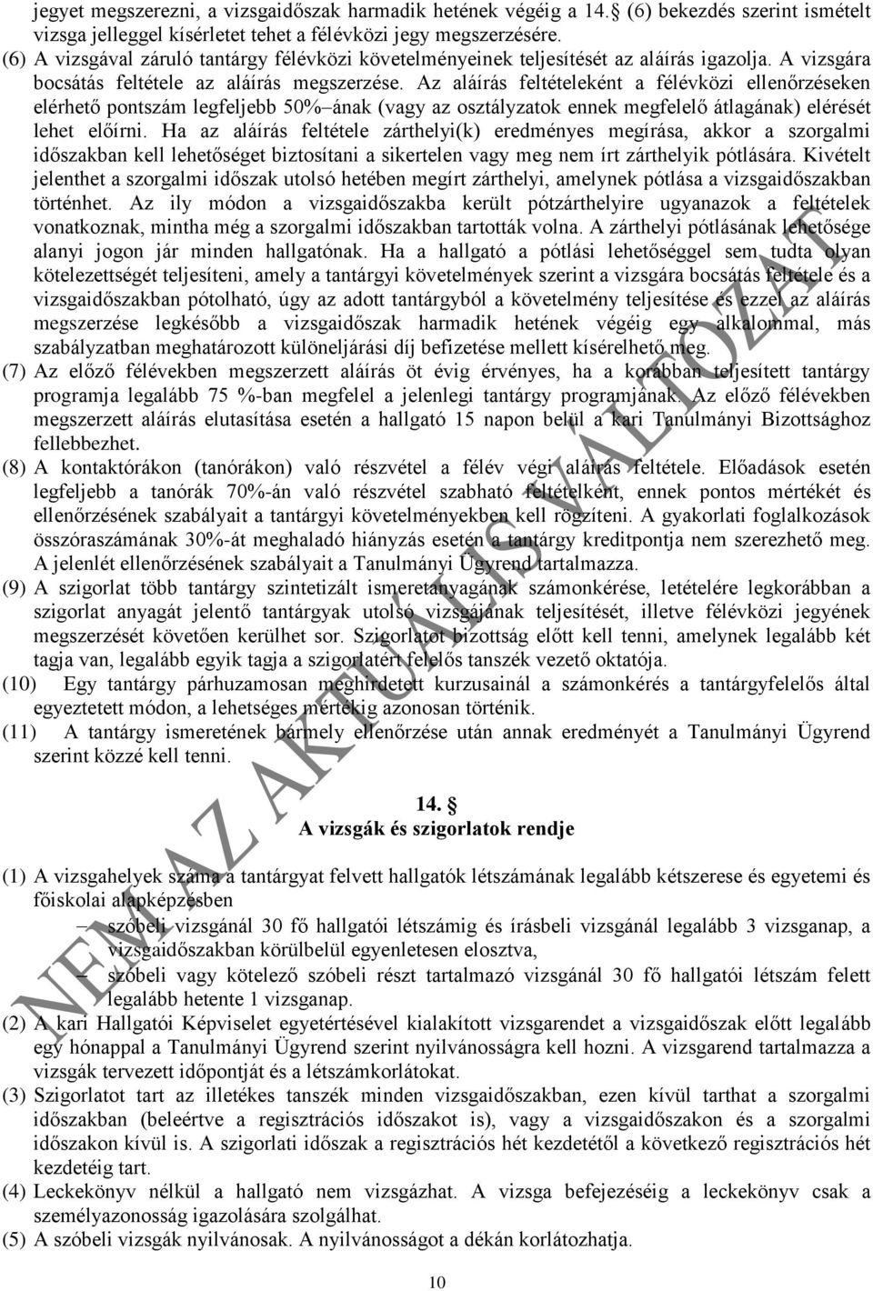 Az aláírás feltételeként a félévközi ellenőrzéseken elérhető pontszám legfeljebb 50% ának (vagy az osztályzatok ennek megfelelő átlagának) elérését lehet előírni.