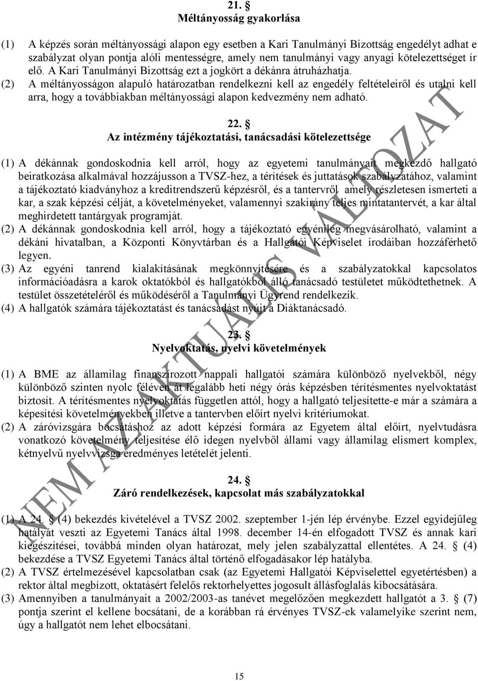 (2) A méltányosságon alapuló határozatban rendelkezni kell az engedély feltételeiről és utalni kell arra, hogy a továbbiakban méltányossági alapon kedvezmény nem adható. 22.