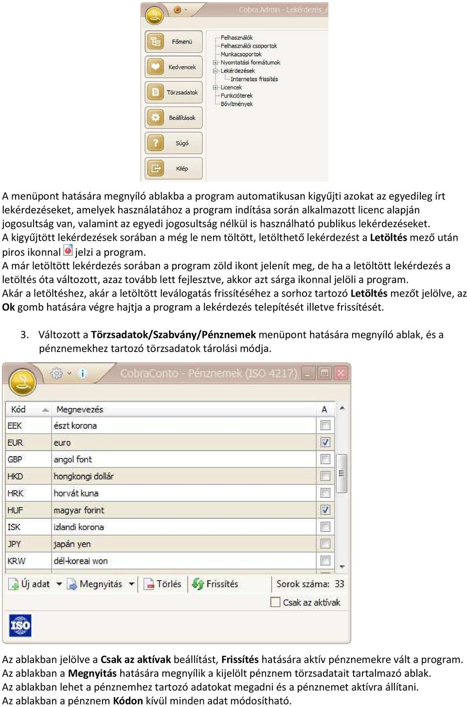 A kigyűjtött lekérdezések sorában a még le nem töltött, letölthető lekérdezést a Letöltés mező után piros ikonnal jelzi a program.