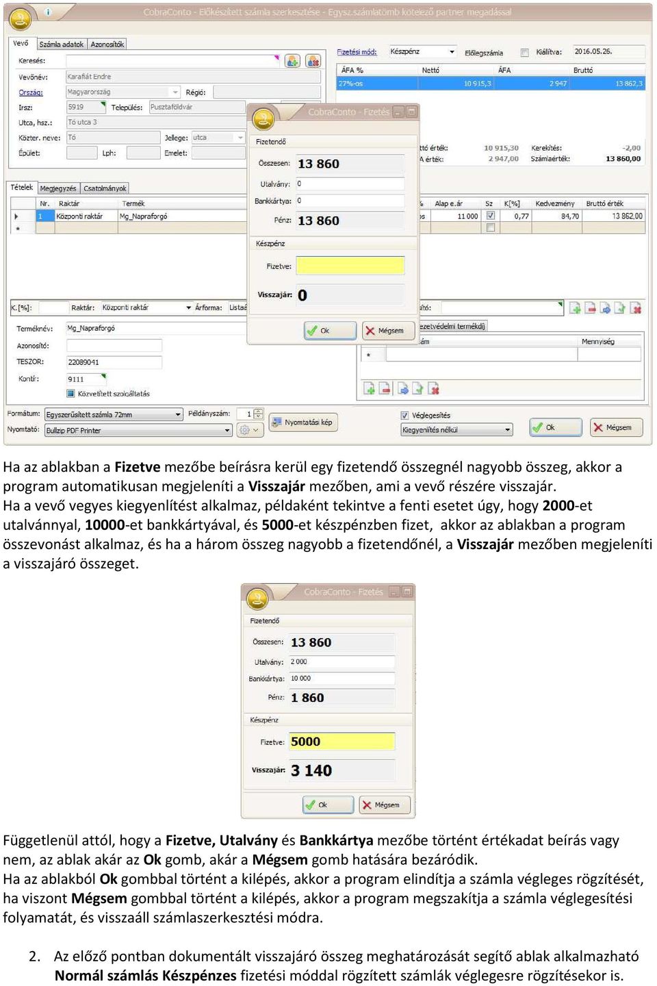 alkalmaz, és ha a három összeg nagyobb a fizetendőnél, a Visszajár mezőben megjeleníti a visszajáró összeget.