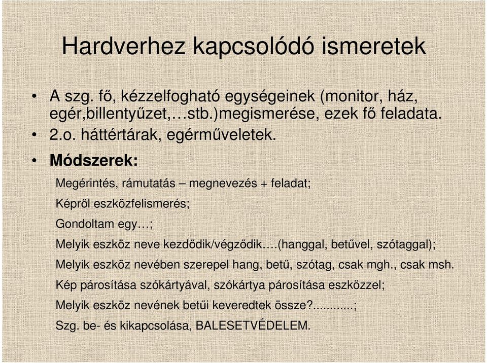 Módszerek: Megérintés, rámutatás megnevezés + feladat; Képrıl eszközfelismerés; Gondoltam egy ; Melyik eszköz neve kezdıdik/végzıdik.