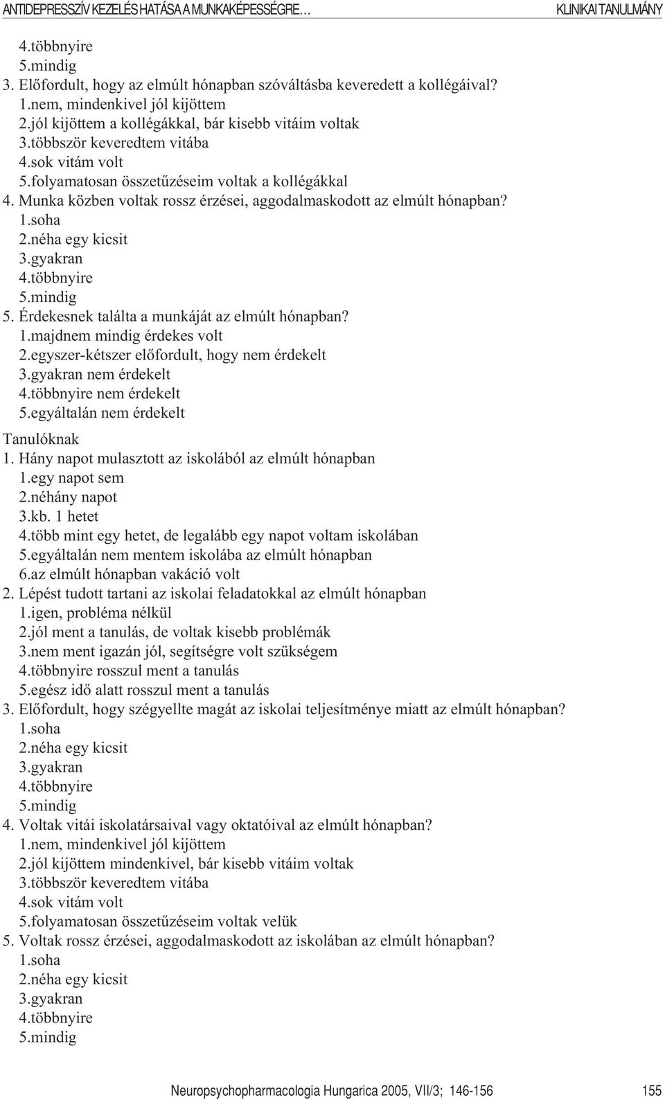 Munka közben voltak rossz érzései, aggodalmaskodott az elmúlt hónapban? 1.soha 2.néha egy kicsit 3.gyakran 4.többnyire 5.mindig 5. Érdekesnek találta a munkáját az elmúlt hónapban? 1.majdnem mindig érdekes volt 2.