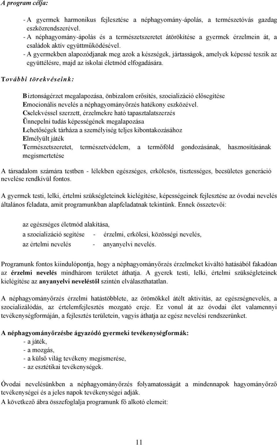 - A gyermekben alapozódjanak meg azok a készségek, jártasságok, amelyek képessé teszik az együttélésre, majd az iskolai életmód elfogadására.