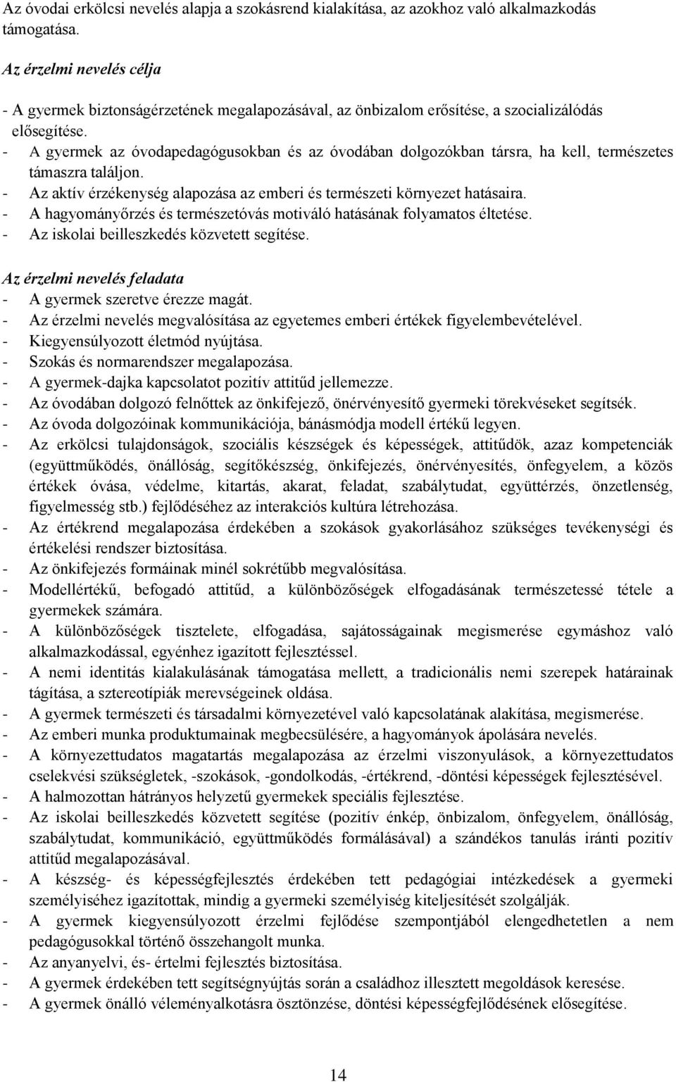 - A gyermek az óvodapedagógusokban és az óvodában dolgozókban társra, ha kell, természetes támaszra találjon. - Az aktív érzékenység alapozása az emberi és természeti környezet hatásaira.