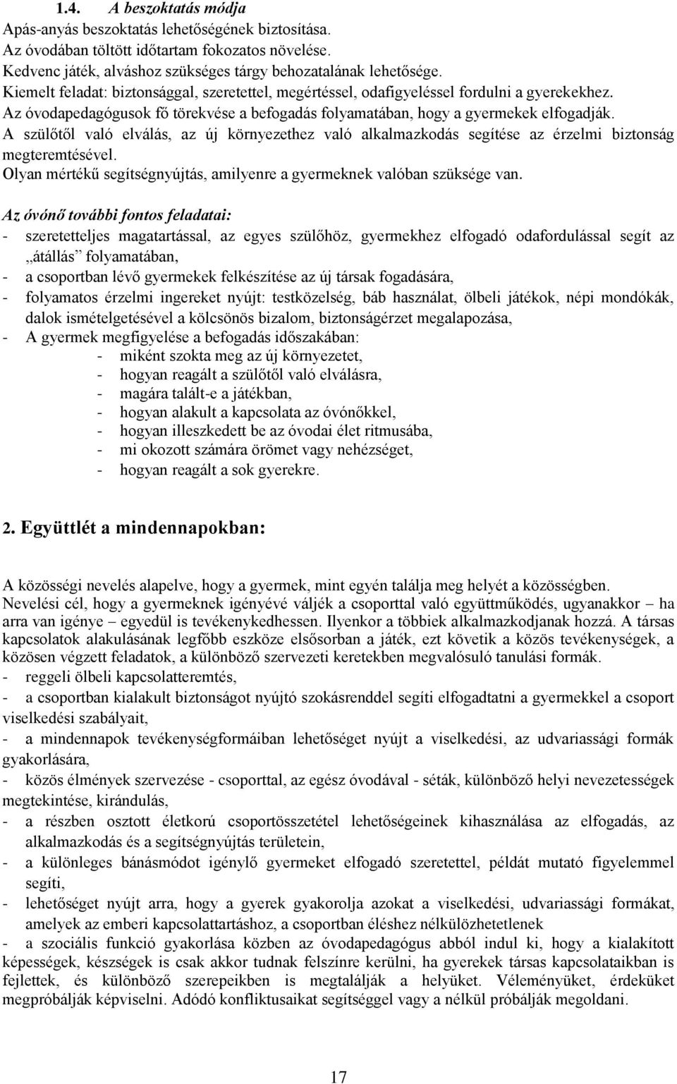 A szülőtől való elválás, az új környezethez való alkalmazkodás segítése az érzelmi biztonság megteremtésével. Olyan mértékű segítségnyújtás, amilyenre a gyermeknek valóban szüksége van.