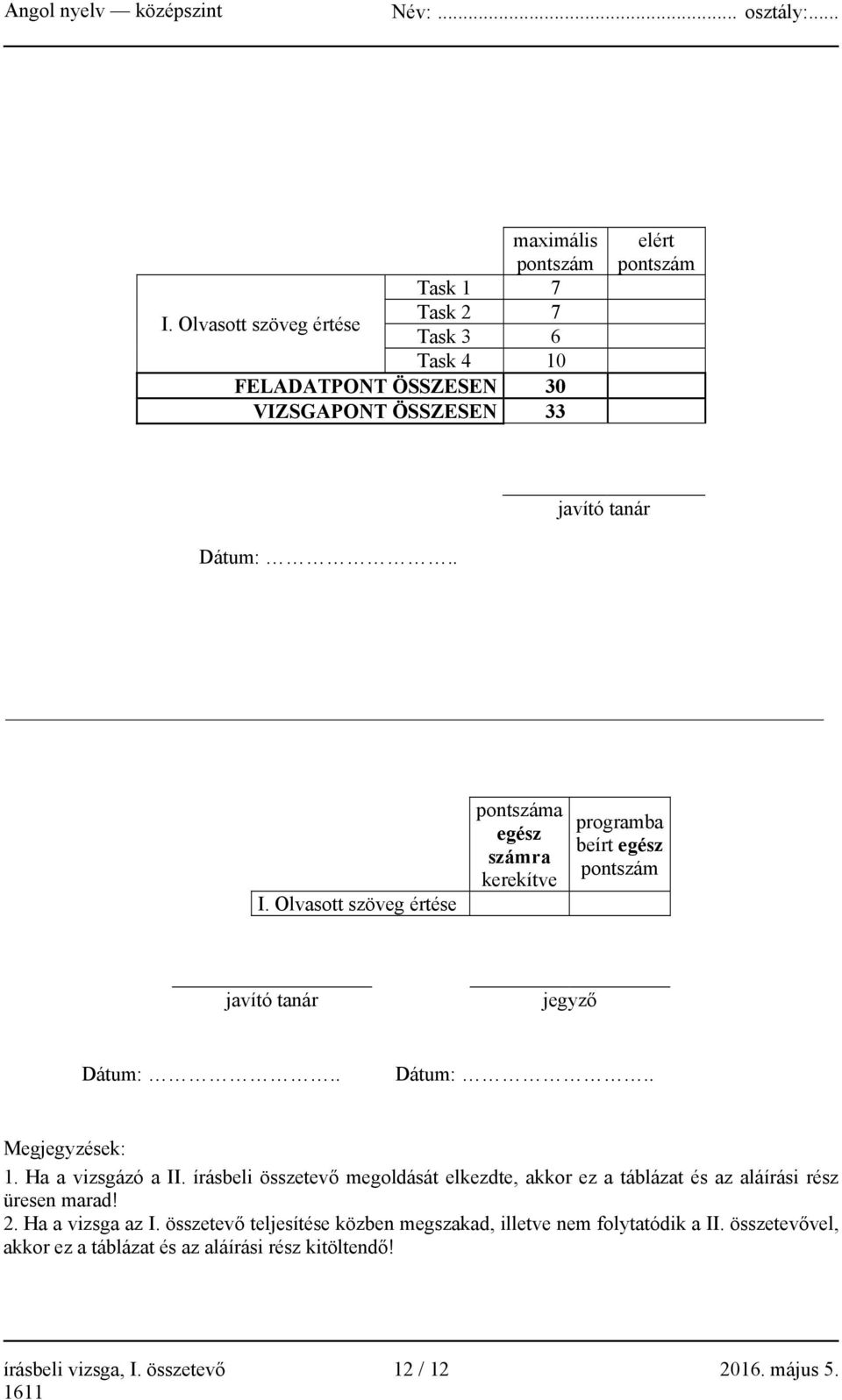 Olvasott szöveg értése pontszáma egész számra kerekítve programba beírt egész pontszám javító tanár jegyző Dátum:.. Dátum:.. Megjegyzések: 1.