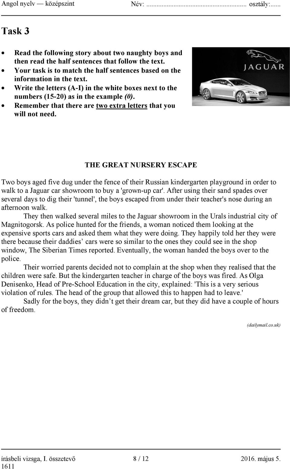 THE GREAT NURSERY ESCAPE Two boys aged five dug under the fence of their Russian kindergarten playground in order to walk to a Jaguar car showroom to buy a 'grown-up car'.