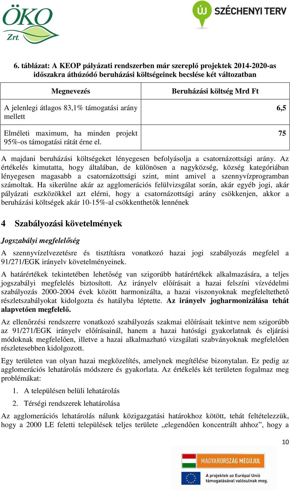 Az értékelés kimutatta, hogy általában, de különösen a nagyközség, község kategóriában lényegesen magasabb a csatornázottsági szint, mint amivel a szennyvízprogramban számoltak.