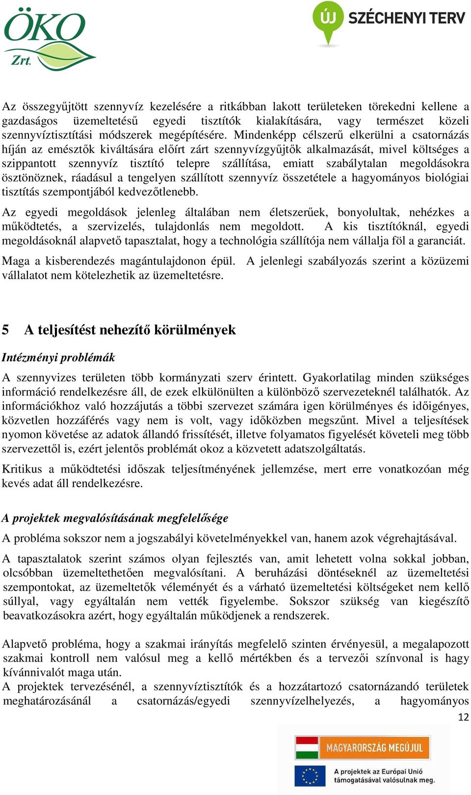 Mindenképp célszerű elkerülni a csatornázás híján az emésztők kiváltására előírt zárt szennyvízgyűjtők alkalmazását, mivel költséges a szippantott szennyvíz tisztító telepre szállítása, emiatt