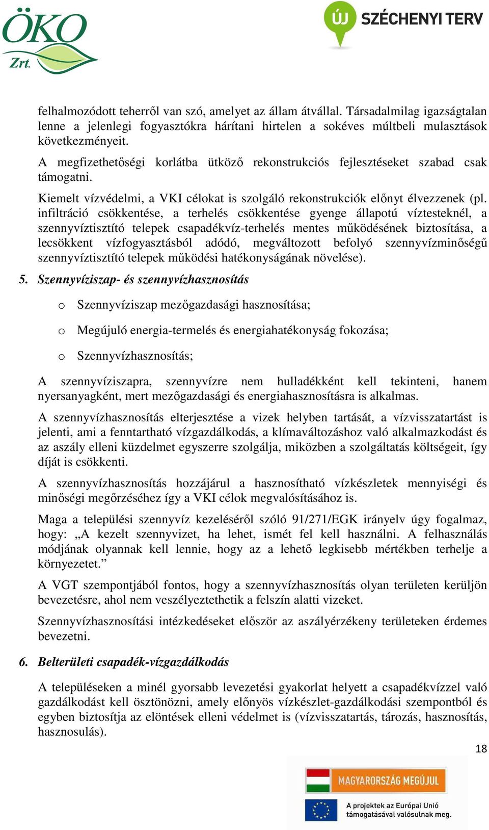 infiltráció csökkentése, a terhelés csökkentése gyenge állapotú víztesteknél, a szennyvíztisztító telepek csapadékvíz-terhelés mentes működésének biztosítása, a lecsökkent vízfogyasztásból adódó,