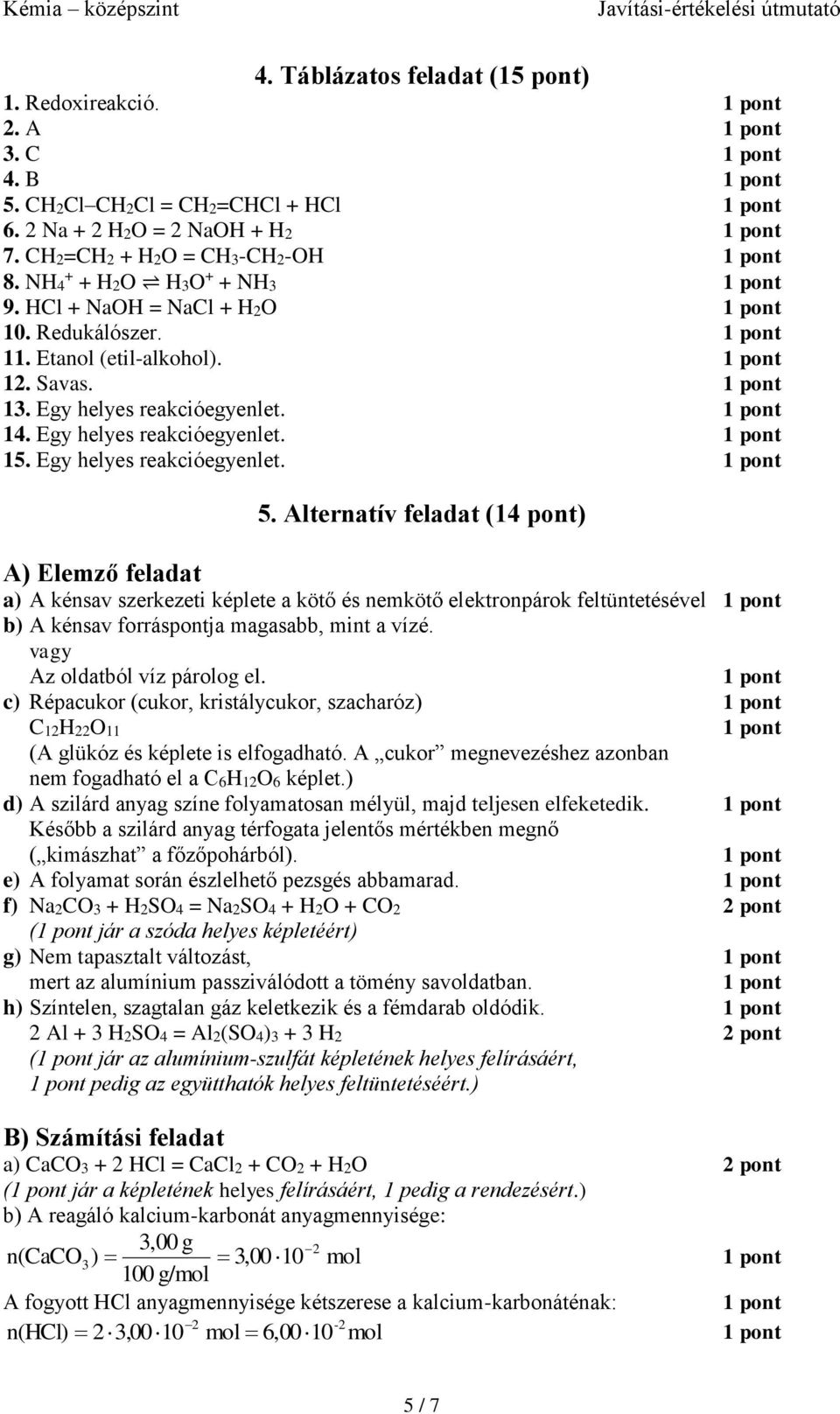 Alternatív feladat (14 pont) A) Elemző feladat a) A kénsav szerkezeti képlete a kötő és nemkötő elektronpárok feltüntetésével b) A kénsav forráspontja magasabb, mint a vízé.