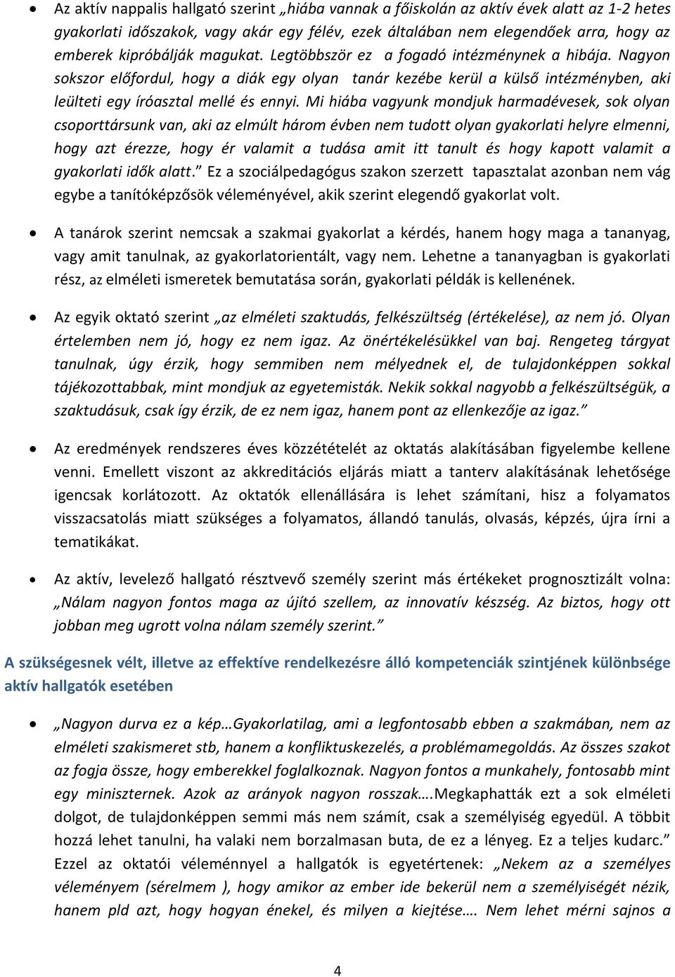 Mi hiába vagyunk mondjuk harmadévesek, sok olyan csoporttársunk van, aki az elmúlt három évben nem tudott olyan gyakorlati helyre elmenni, hogy azt érezze, hogy ér valamit a tudása amit itt tanult és