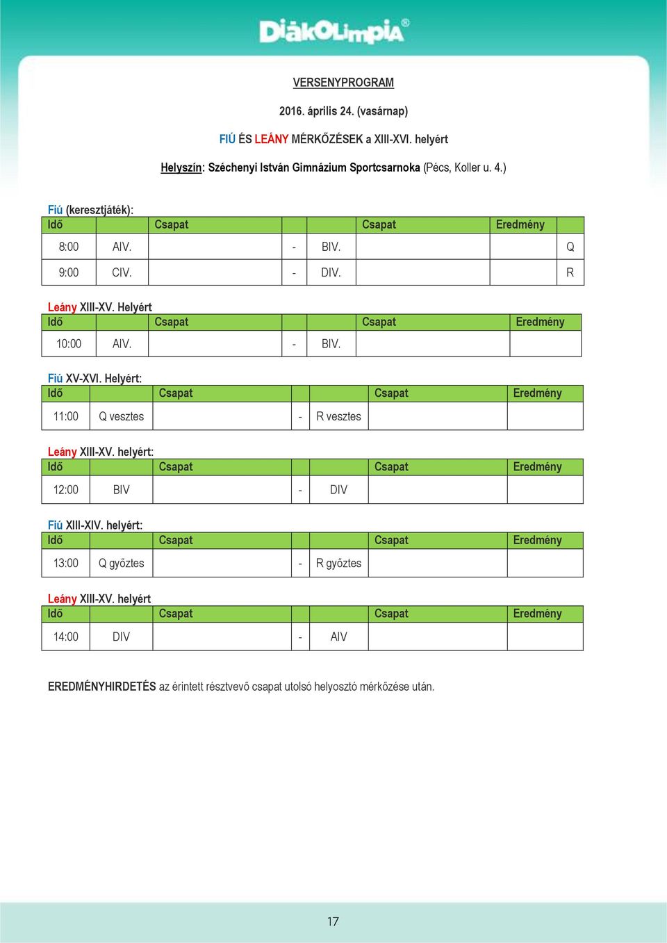 - DIV. R Leány XIII-XV. Helyért 10:00 AIV. - BIV. Fiú XV-XVI. Helyért: 11:00 Q vesztes - R vesztes Leány XIII-XV.