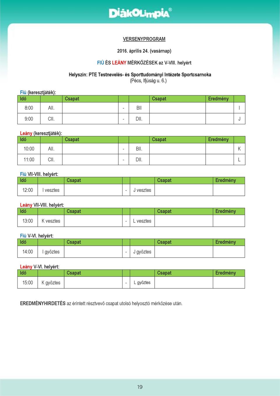 - BII I 9:00 CII. - DII. J Leány (keresztjáték): 10:00 AII. - BII. K 11:00 CII. - DII. L Fiú VII-VIII.