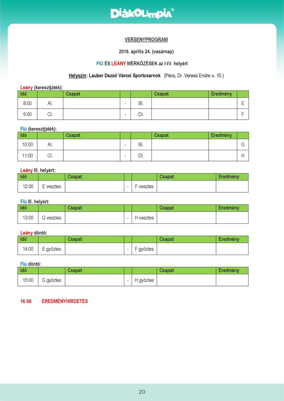 - BI. E 9:00 CI. - DI. F Fiú (keresztjáték): 10:00 AI. - BI. G 11:00 CI. - DI. H Leány III.