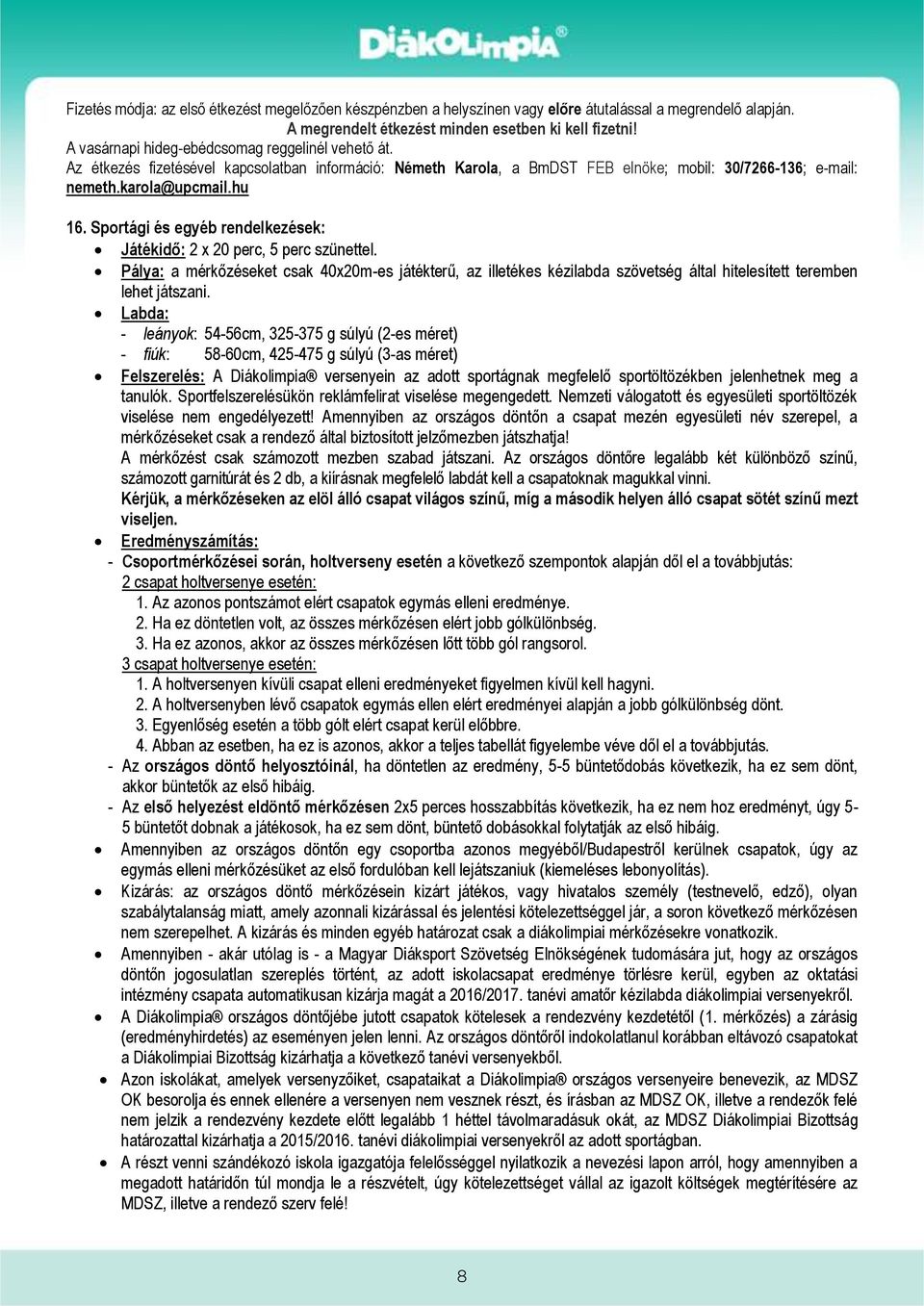 Sportági és egyéb rendelkezések: Játékidő: 2 x 20 perc, 5 perc szünettel. Pálya: a mérkőzéseket csak 40x20m-es játékterű, az illetékes kézilabda szövetség által hitelesített teremben lehet játszani.