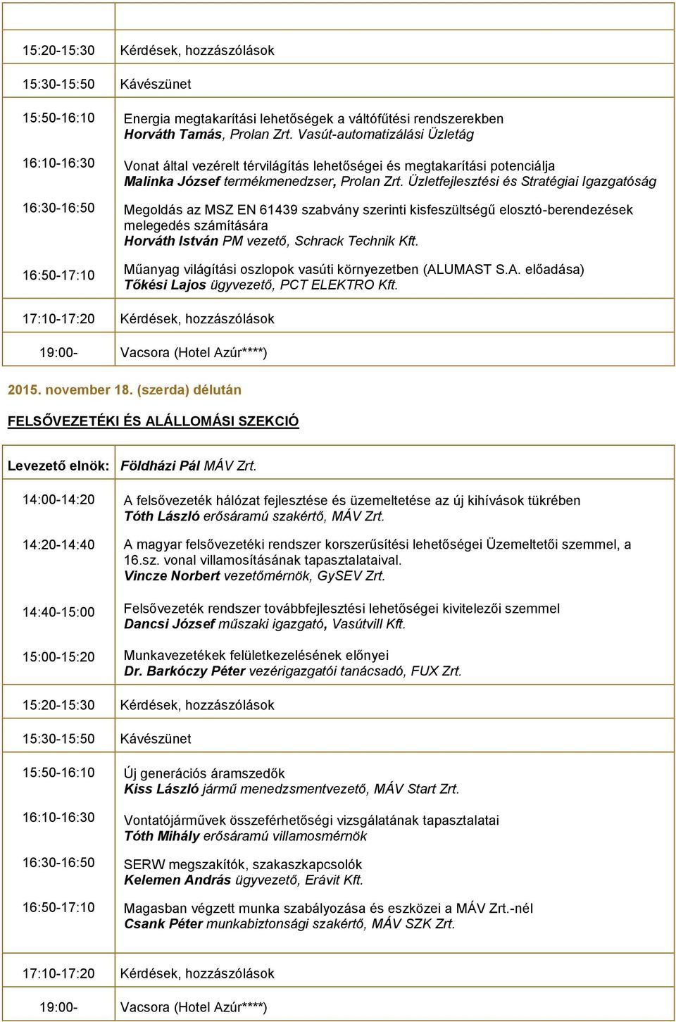 Üzletfejlesztési és Stratégiai Igazgatóság Megoldás az MSZ EN 61439 szabvány szerinti kisfeszültségű elosztó-berendezések melegedés számítására Horváth István PM vezető, Schrack Technik Kft.