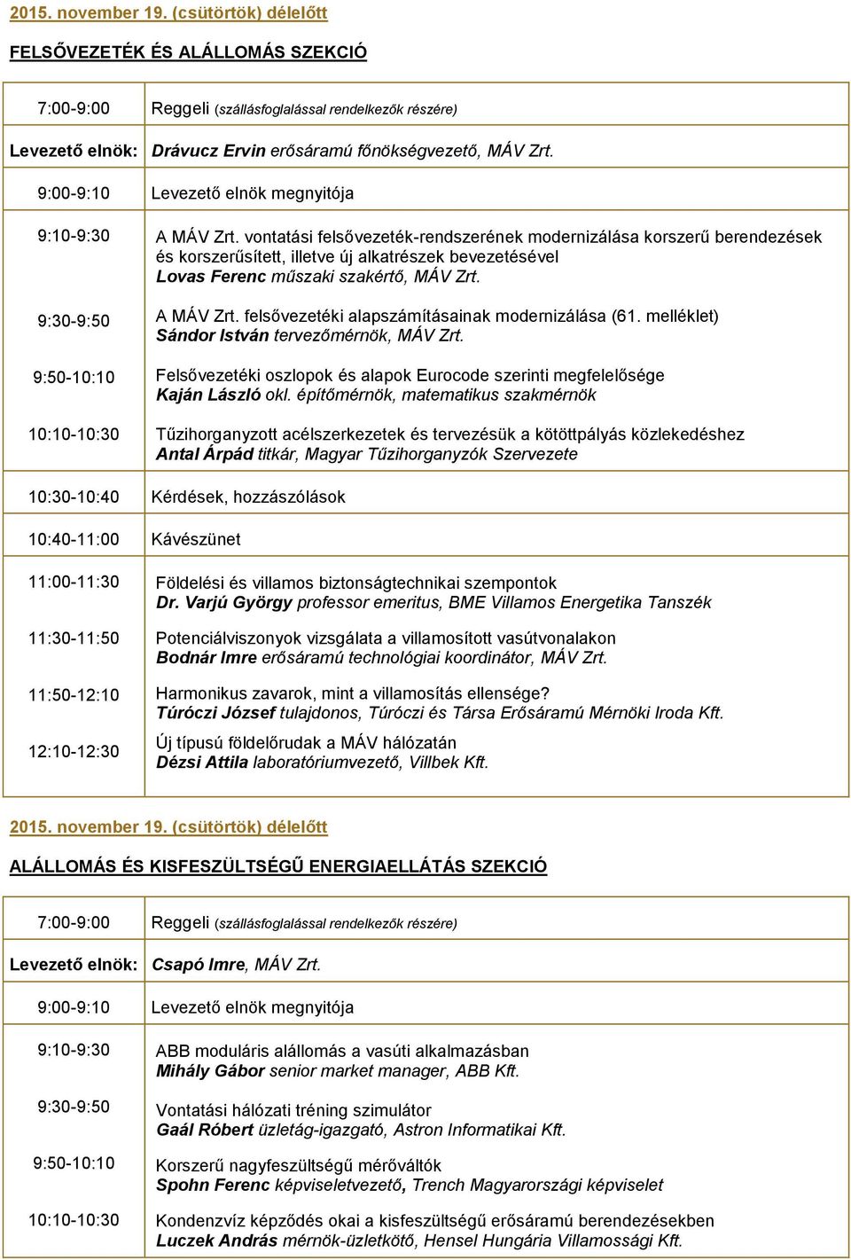 felsővezetéki alapszámításainak modernizálása (61. melléklet) Sándor István tervezőmérnök, MÁV Zrt. Felsővezetéki oszlopok és alapok Eurocode szerinti megfelelősége Kaján László okl.