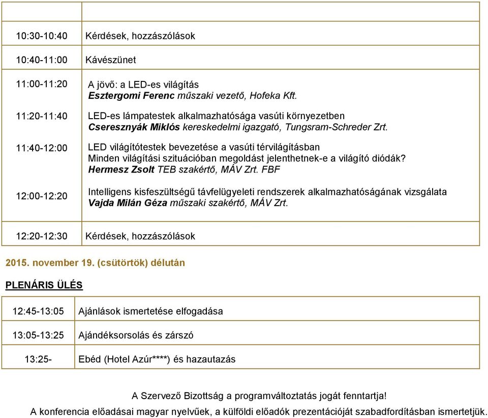 LED világítótestek bevezetése a vasúti térvilágításban Minden világítási szituációban megoldást jelenthetnek-e a világító diódák? Hermesz Zsolt TEB szakértő, MÁV Zrt.