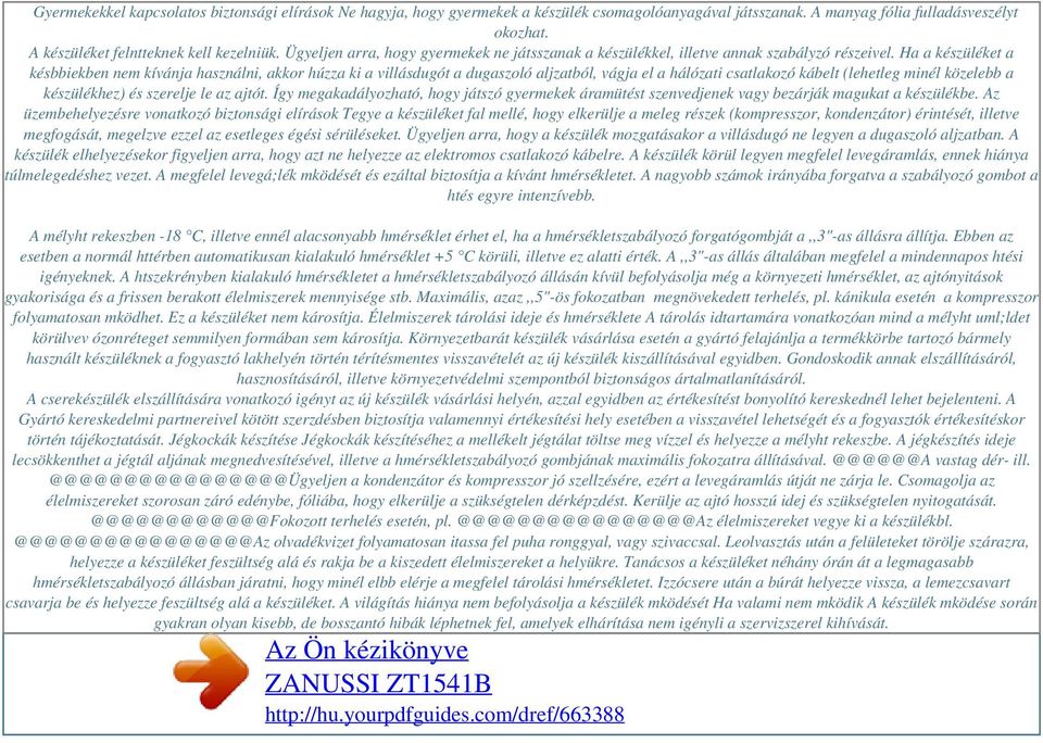 Ha a készüléket a késbbiekben nem kívánja használni, akkor húzza ki a villásdugót a dugaszoló aljzatból, vágja el a hálózati csatlakozó kábelt (lehetleg minél közelebb a készülékhez) és szerelje le