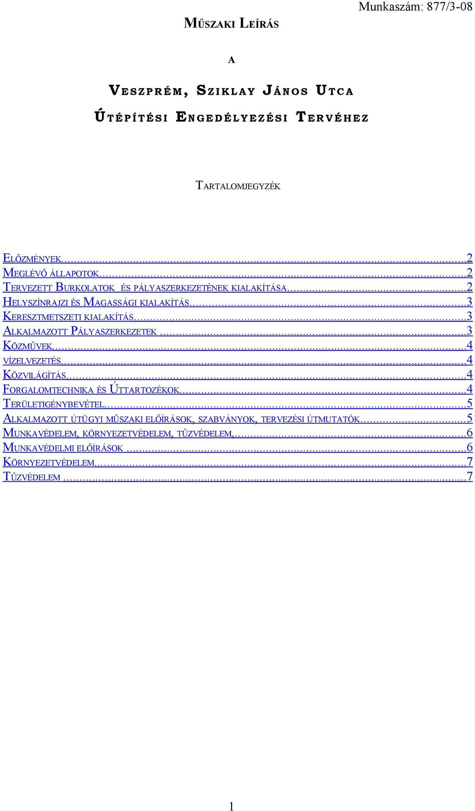 ..3 ALKALMAZOTT PÁLYASZERKEZETEK...3 KÖZMŰVEK...4 VÍZELVEZETÉS...4 KÖZVILÁGÍTÁS...4 FORGALOMTECHNIKA ÉS ÚTTARTOZÉKOK...4 TERÜLETIGÉNYBEVÉTEL.