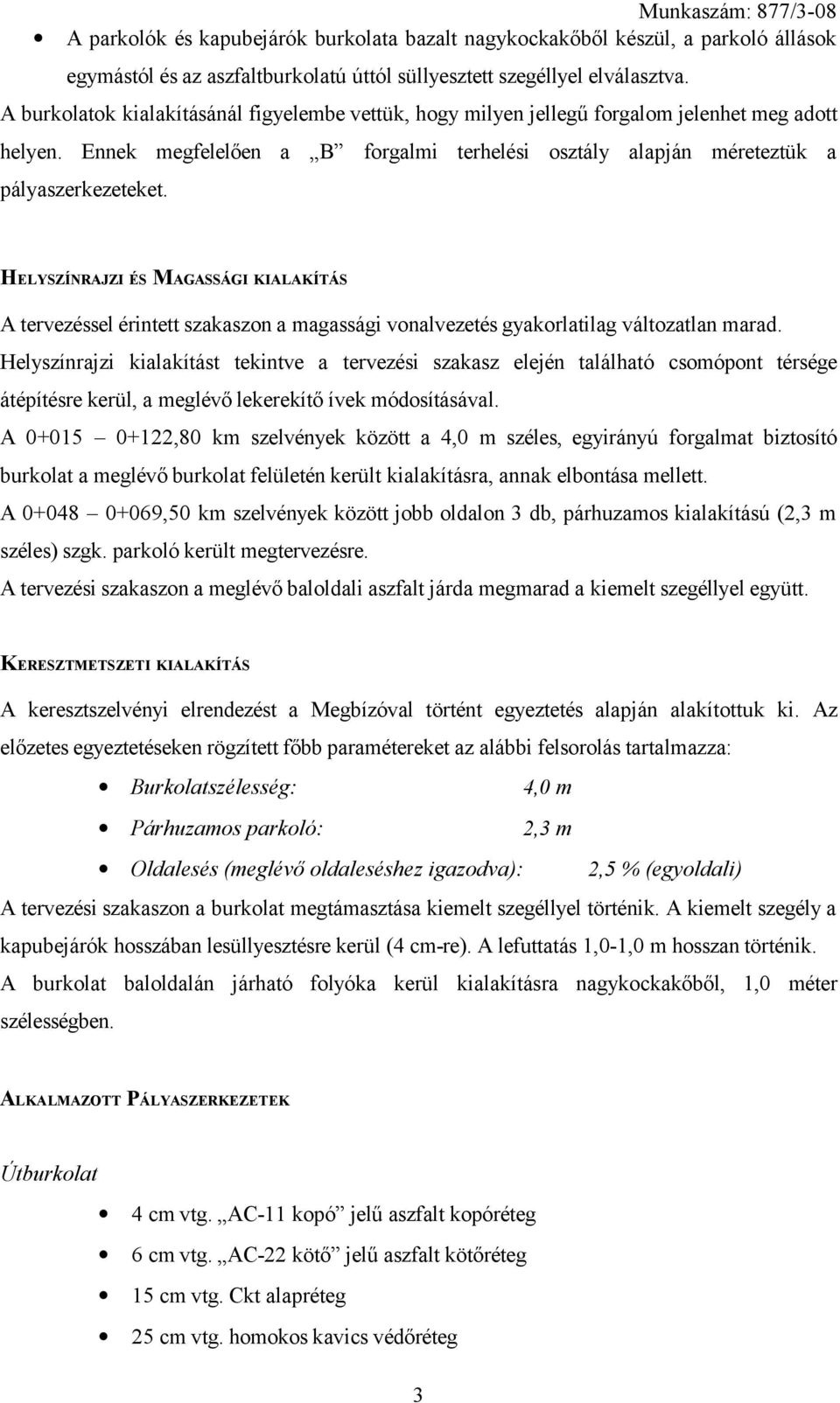 HELYSZÍNRAJZI ÉS MAGASSÁGI KIALAKÍTÁS A tervezéssel érintett szakaszon a magassági vonalvezetés gyakorlatilag változatlan marad.