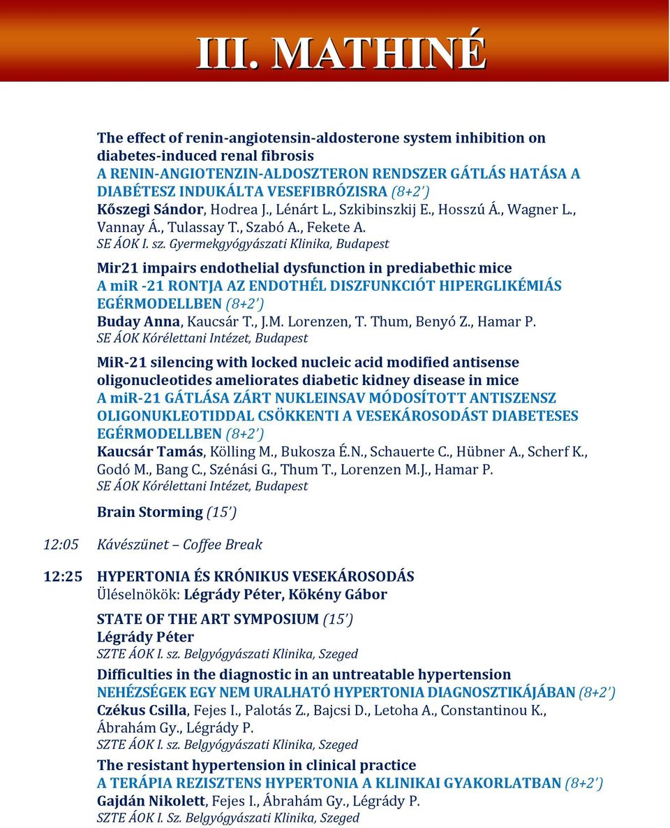 Gyermekgyógyászati Klinika, Budapest Mir21 impairs endothelial dysfunction in prediabethic mice A mir -21 RONTJA AZ ENDOTHÉL DISZFUNKCIÓT HIPERGLIKÉMIÁS EGÉRMODELLBEN (8+2 ) Buday Anna, Kaucsár T., J.