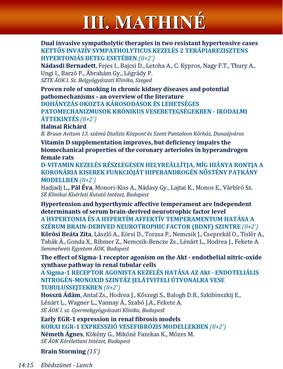 Belgyógyászati Klinika, Szeged Proven role of smoking in chronic kidney diseases and potential pathomechanisms - an overview of the literature DOHÁNYZÁS OKOZTA KÁROSODÁSOK ÉS LEHETSÉGES