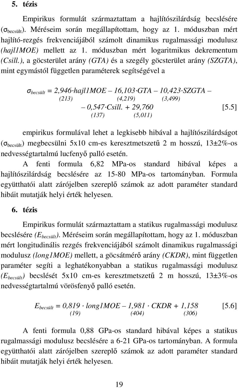 ), a göcsterület arány (GTA) és a szegély göcsterület arány (SZGTA), mint egymástól független paraméterek segítségével a σ becsült = 2,946 hajl1moe 16,103 GTA 10,423 SZGTA (213) (4,219) (3,499) 0,547