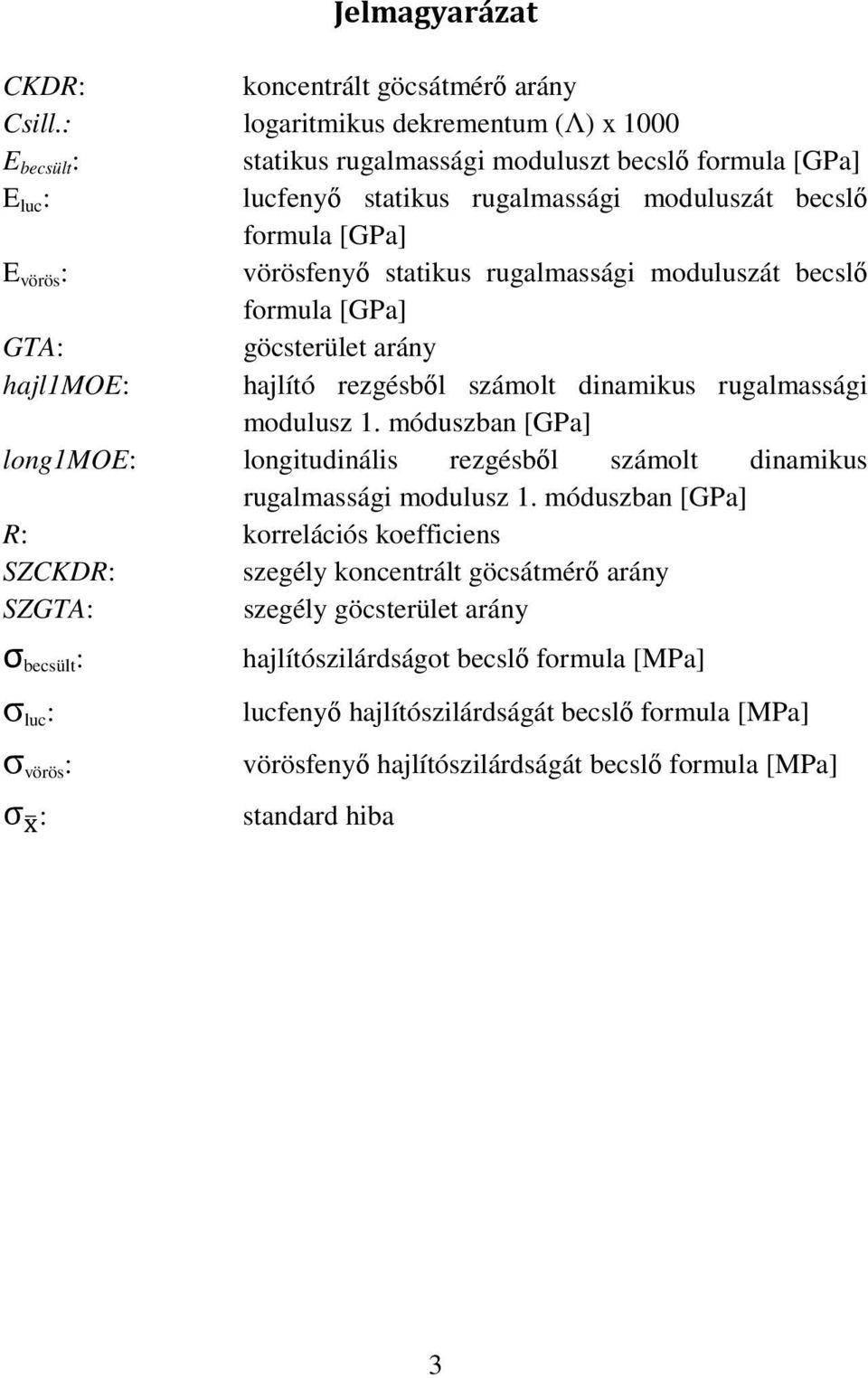 statikus rugalmassági moduluszát becslő formula [GPa] GTA: göcsterület arány hajl1moe: hajlító rezgésből számolt dinamikus rugalmassági modulusz 1.