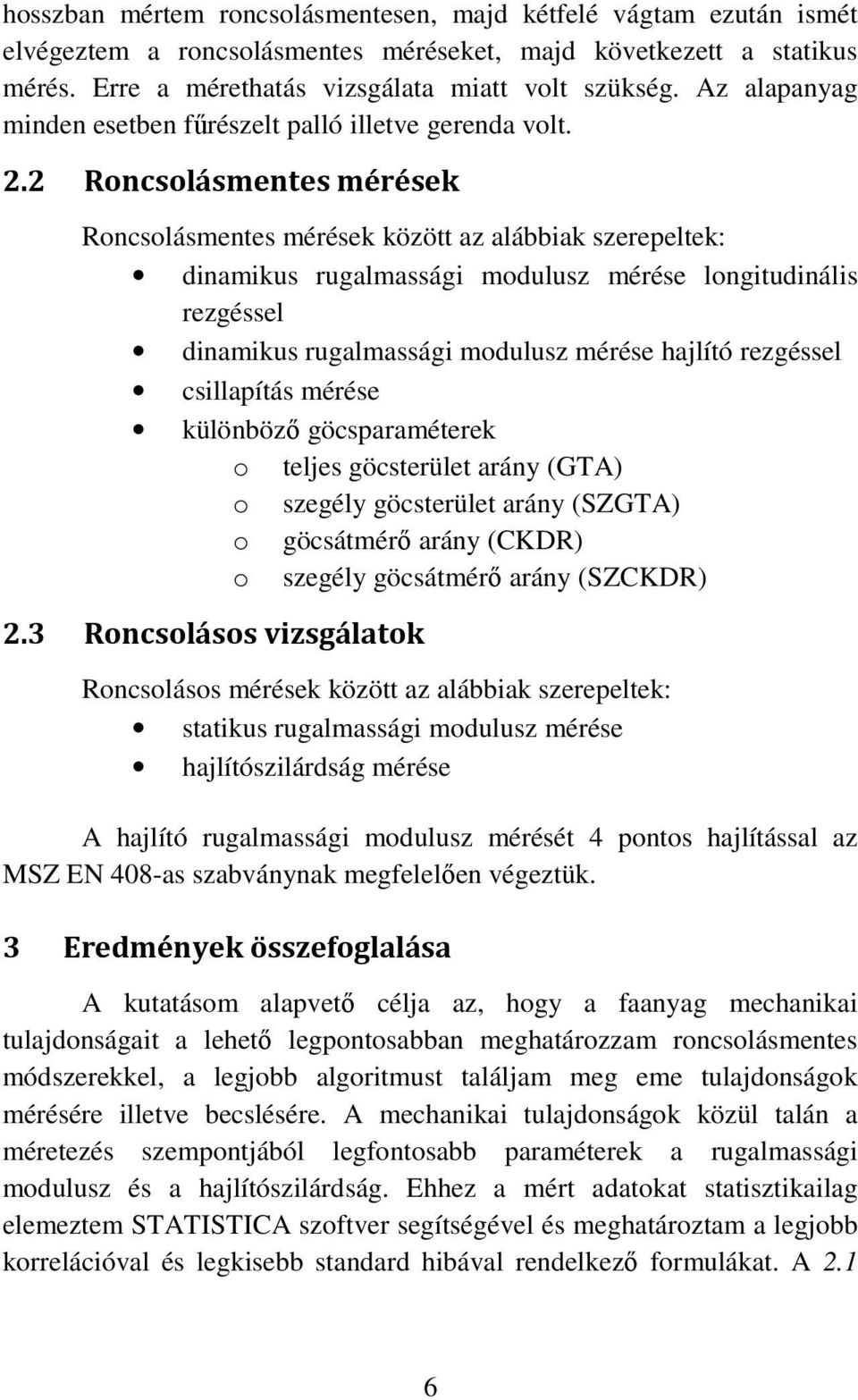 2 Roncsolásmentes mérések Roncsolásmentes mérések között az alábbiak szerepeltek: dinamikus rugalmassági modulusz mérése longitudinális rezgéssel dinamikus rugalmassági modulusz mérése hajlító