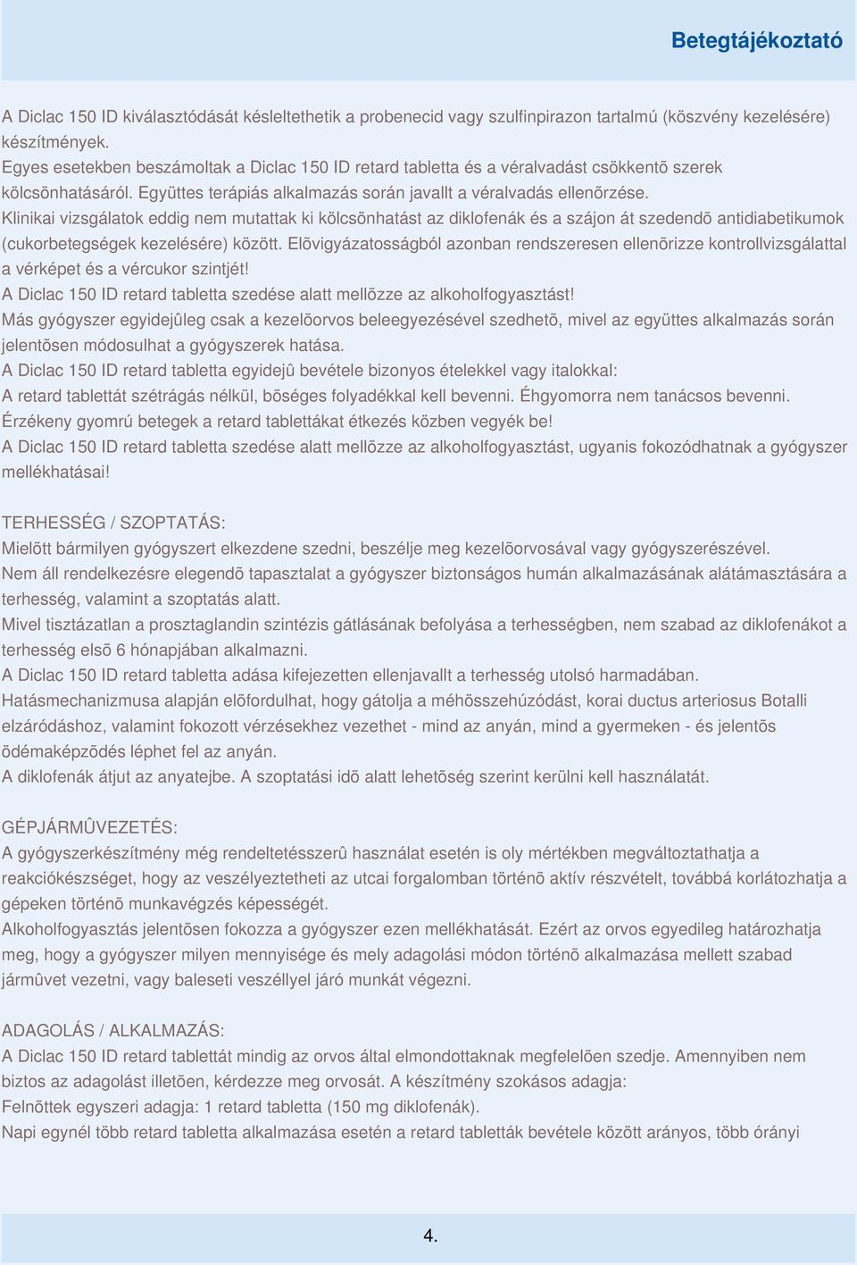 Klinikai vizsgálatok eddig nem mutattak ki kölcsönhatást az diklofenák és a szájon át szedendõ antidiabetikumok (cukorbetegségek kezelésére) között.