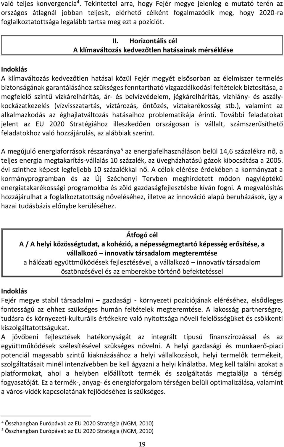 II. Horizontális cél A klímaváltozás kedvezőtlen hatásainak mérséklése Indoklás A klímaváltozás kedvezőtlen hatásai közül Fejér megyét elsősorban az élelmiszer termelés biztonságának garantálásához