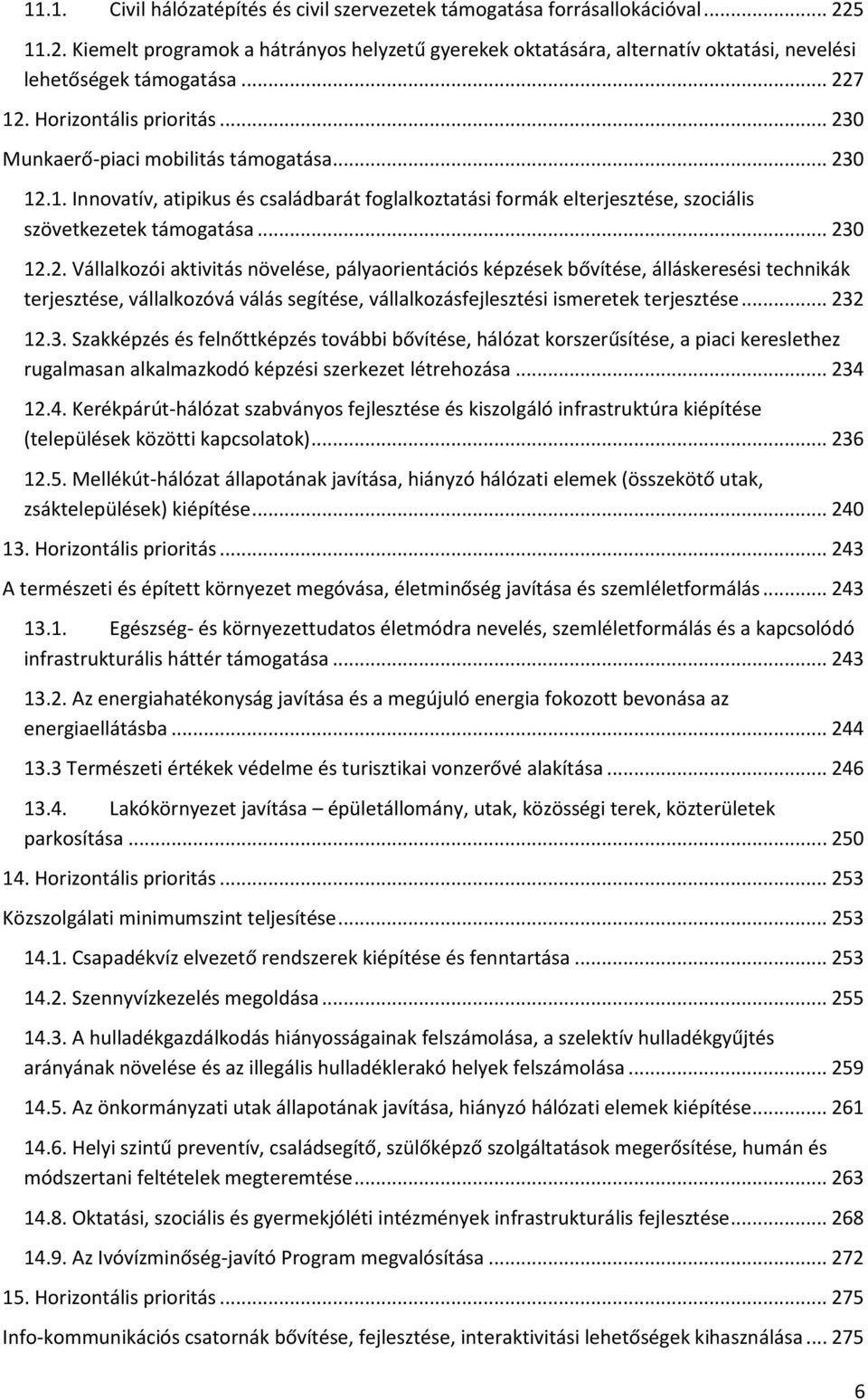 .. 230 12.2. Vállalkozói aktivitás növelése, pályaorientációs képzések bővítése, álláskeresési technikák terjesztése, vállalkozóvá válás segítése, vállalkozásfejlesztési ismeretek terjesztése... 232 12.