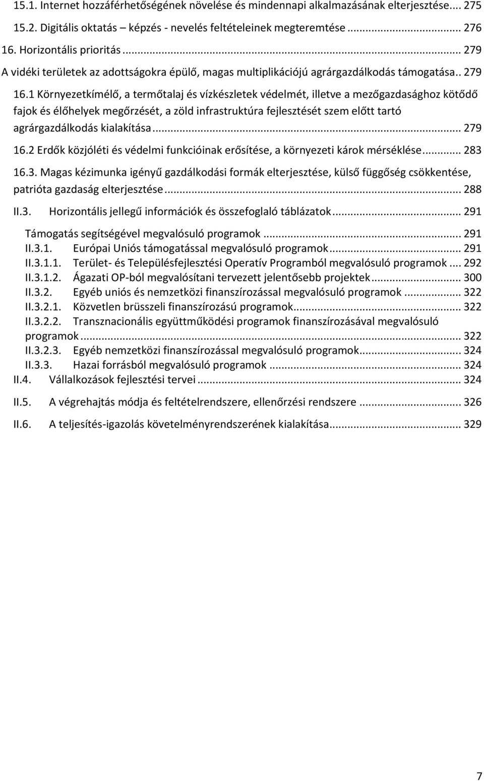 1 Környezetkímélő, a termőtalaj és vízkészletek védelmét, illetve a mezőgazdasághoz kötődő fajok és élőhelyek megőrzését, a zöld infrastruktúra fejlesztését szem előtt tartó agrárgazdálkodás