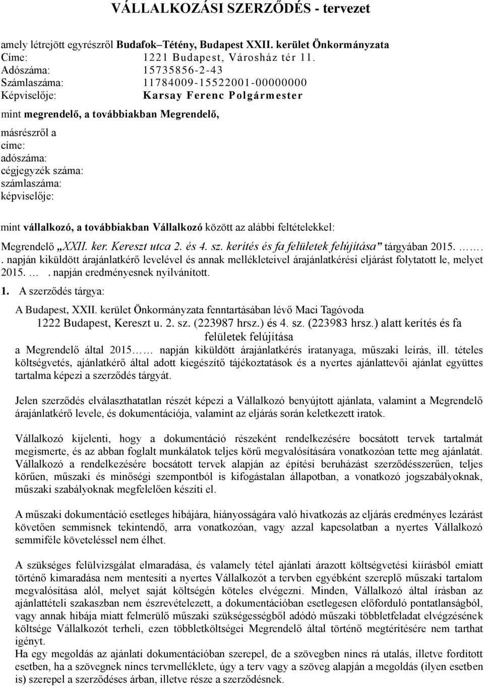 számlaszáma: képviselője: mint vállalkozó, a továbbiakban Vállalkozó között az alábbi feltételekkel: Megrendelő XXII. ker. Kereszt utca 2. és 4. sz. kerítés és fa felületek felújítása tárgyában 2015.