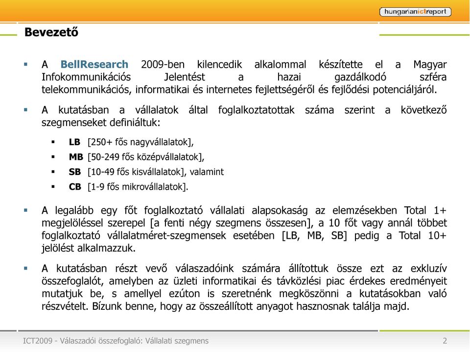 A kutatásban a vállalatok által foglalkoztatottak száma szerint a következő szegmenseket definiáltuk: [250+ fős nagyvállalatok], [50-249 fős középvállalatok], [10-49 fős kisvállalatok], valamint [1-9