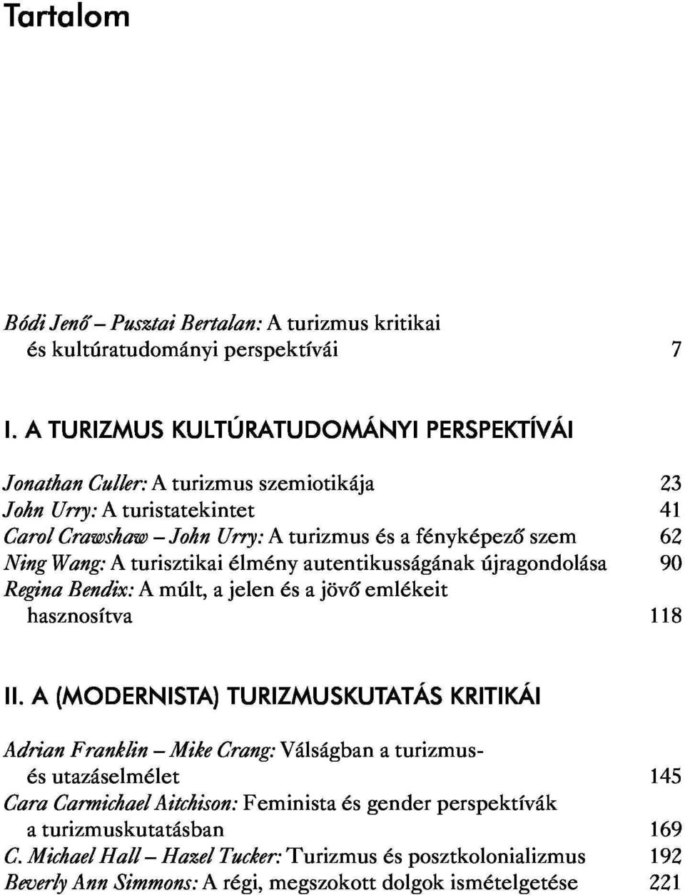 Ning Wang: A turisztikai élmény autentikusságának újragondolása 90 Regina Bendix : A múlt, a jelen és a jövő emlékei t hasznosítva 11 8 II.