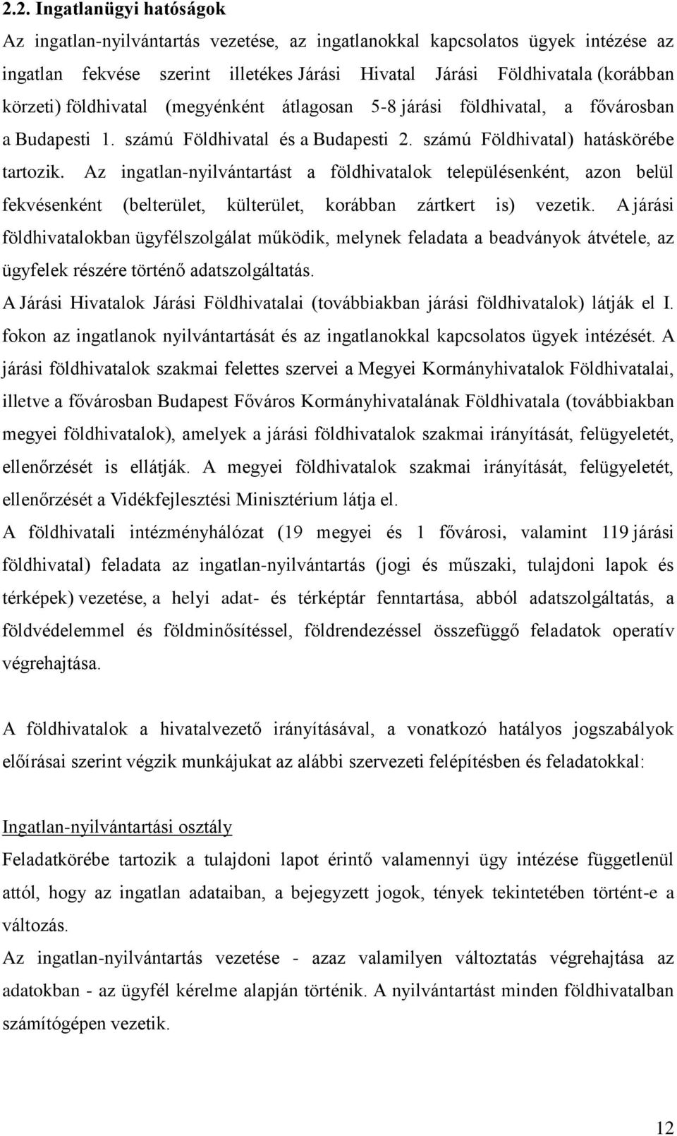 Az ingatlan-nyilvántartást a földhivatalok településenként, azon belül fekvésenként (belterület, külterület, korábban zártkert is) vezetik.