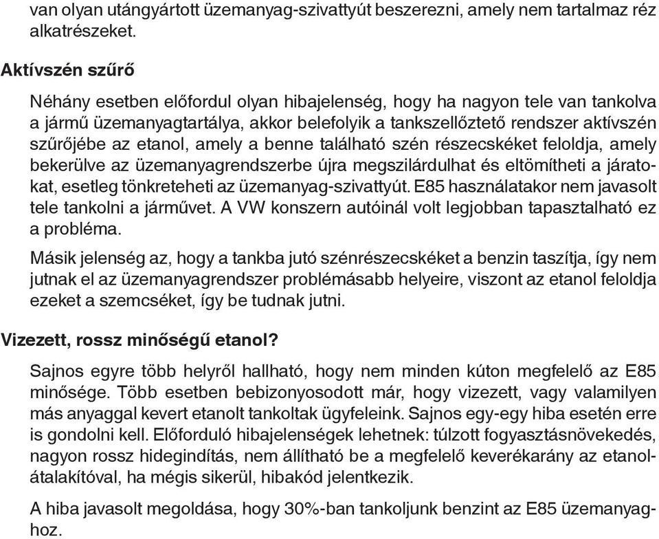 amely a benne található szén részecskéket feloldja, amely bekerülve az üzemanyagrendszerbe újra megszilárdulhat és eltömítheti a járatokat, esetleg tönkreteheti az üzemanyag-szivattyút.