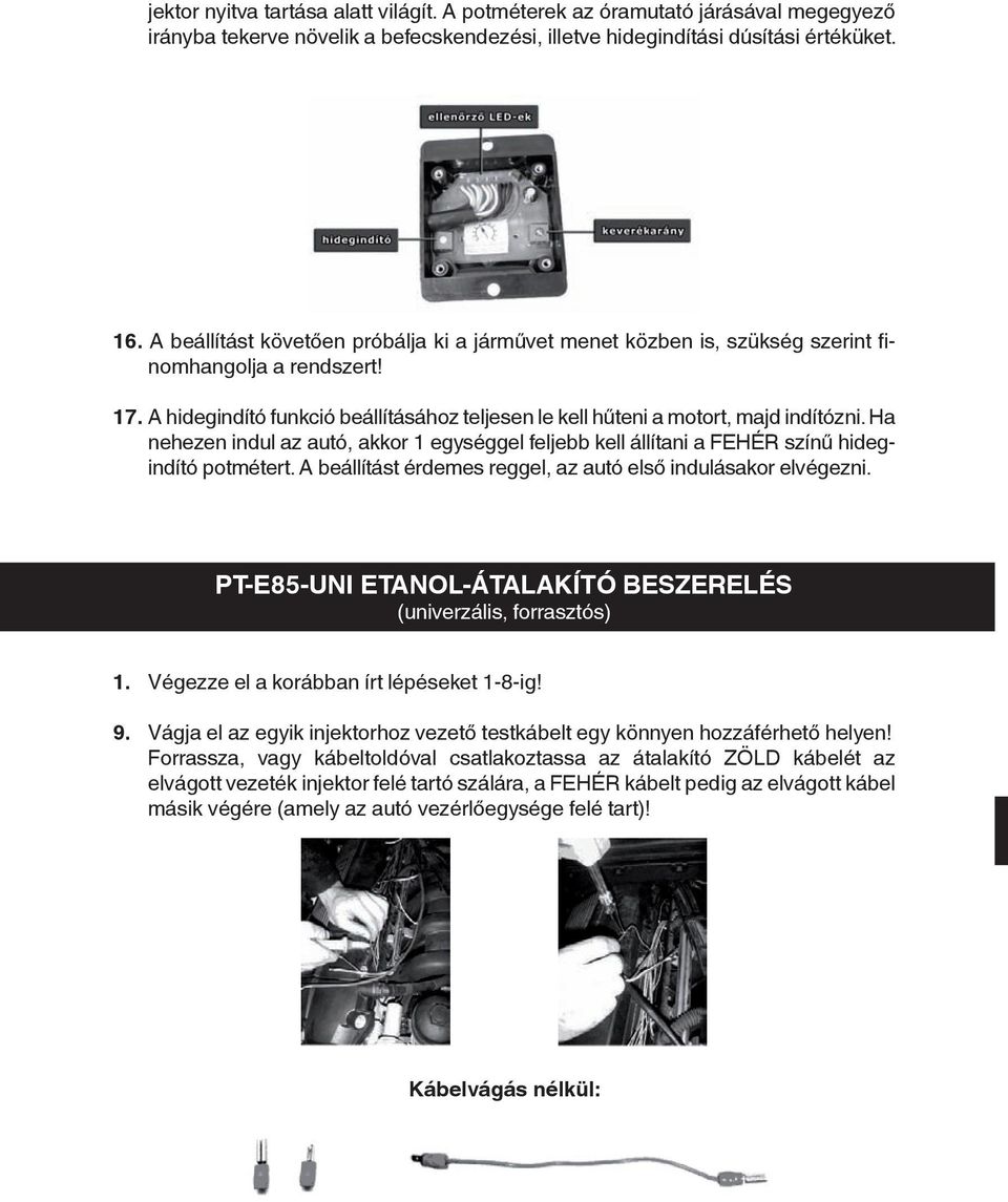 Ha nehezen indul az autó, akkor 1 egységgel feljebb kell állítani a FEHÉR színű hidegindító potmétert. A beállítást érdemes reggel, az autó első indulásakor elvégezni.