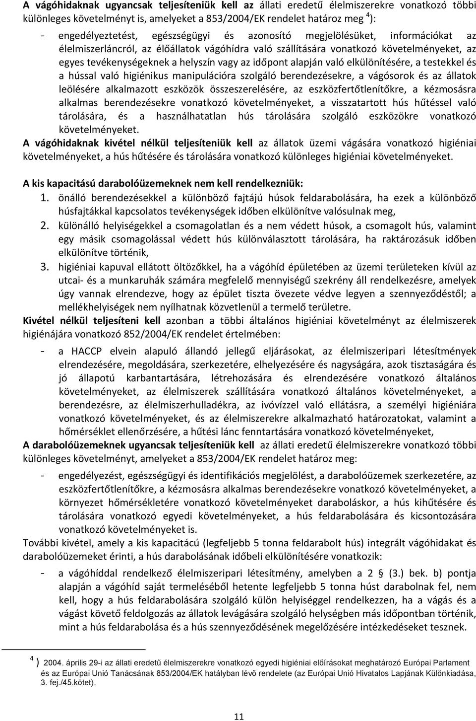 alapján való elkülönítésére, a testekkel és a hússal való higiénikus manipulációra szolgáló berendezésekre, a vágósorok és az állatok leölésére alkalmazott eszközök összeszerelésére, az