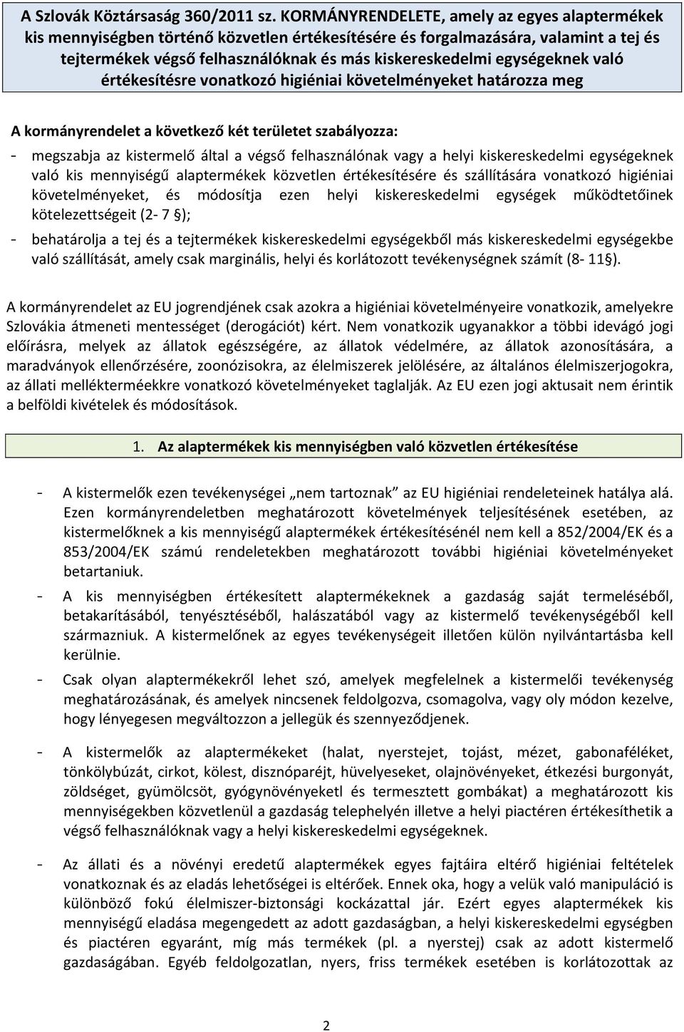 egységeknek való értékesítésre vonatkozó higiéniai követelményeket határozza meg A kormányrendelet a következő két területet szabályozza: - megszabja az kistermelő által a végső felhasználónak vagy a