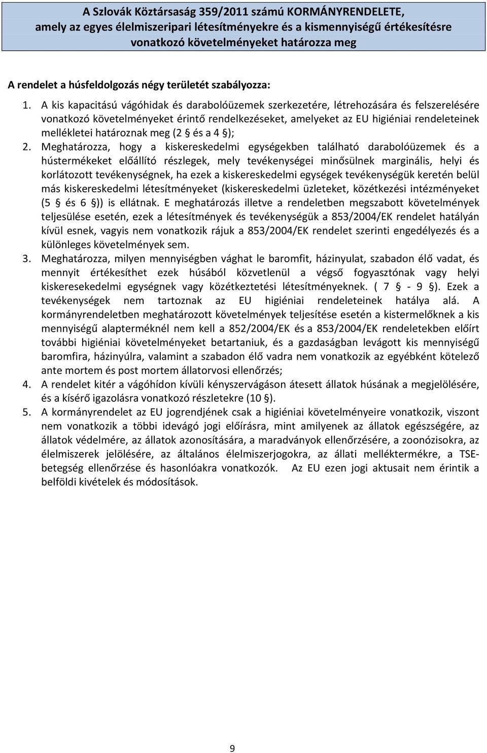 A kis kapacitású vágóhidak és darabolóüzemek szerkezetére, létrehozására és felszerelésére vonatkozó követelményeket érintő rendelkezéseket, amelyeket az EU higiéniai rendeleteinek mellékletei