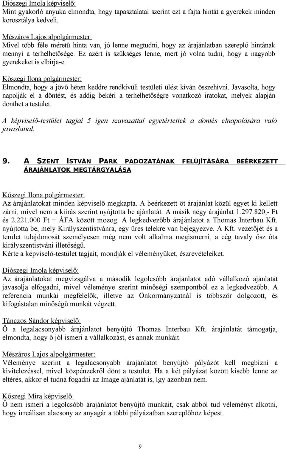 Ez azért is szükséges lenne, mert jó volna tudni, hogy a nagyobb gyerekeket is elbírja-e. Elmondta, hogy a jövő héten keddre rendkívüli testületi ülést kíván összehívni.