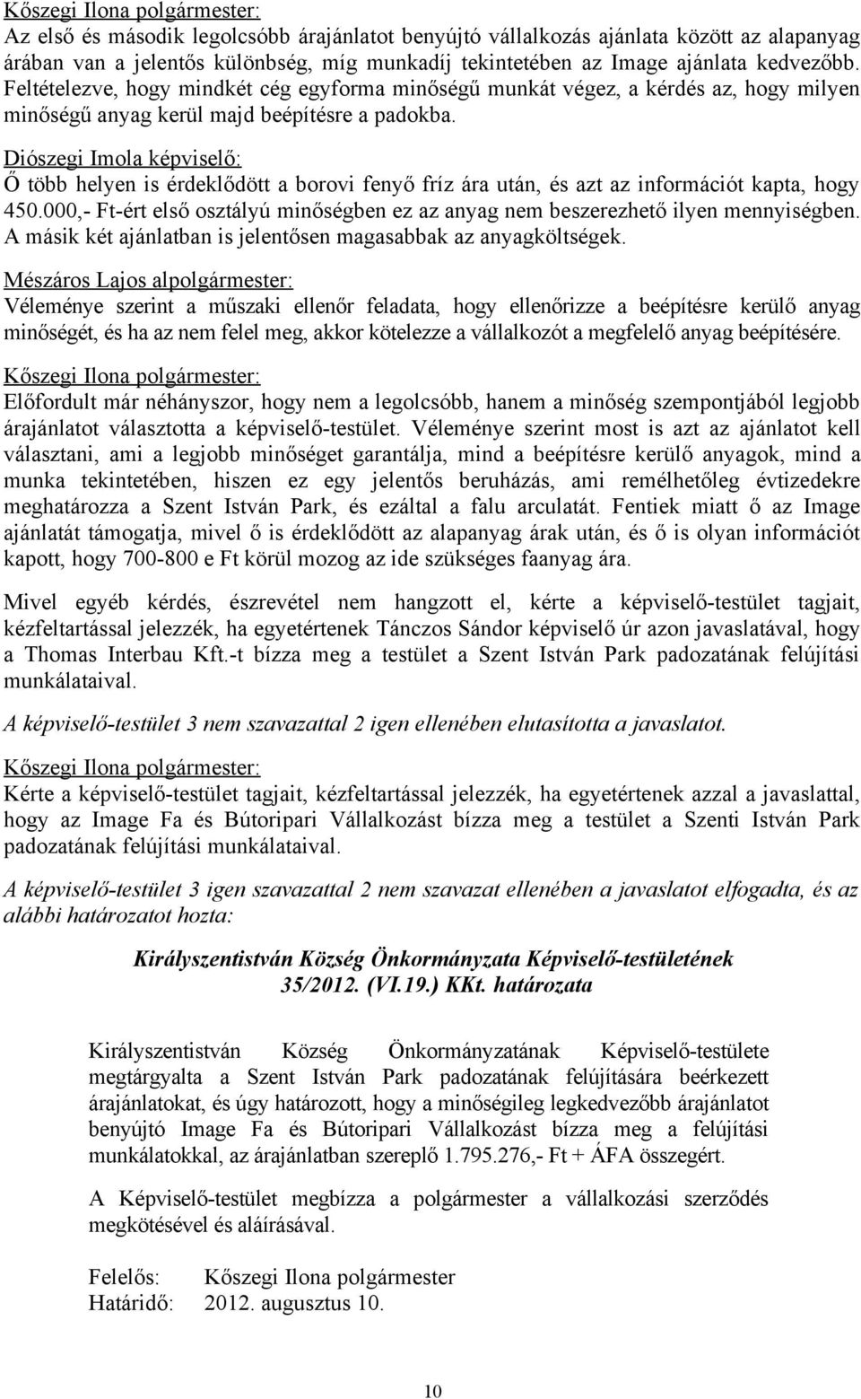 Diószegi Imola képviselő: Ő több helyen is érdeklődött a borovi fenyő fríz ára után, és azt az információt kapta, hogy 450.