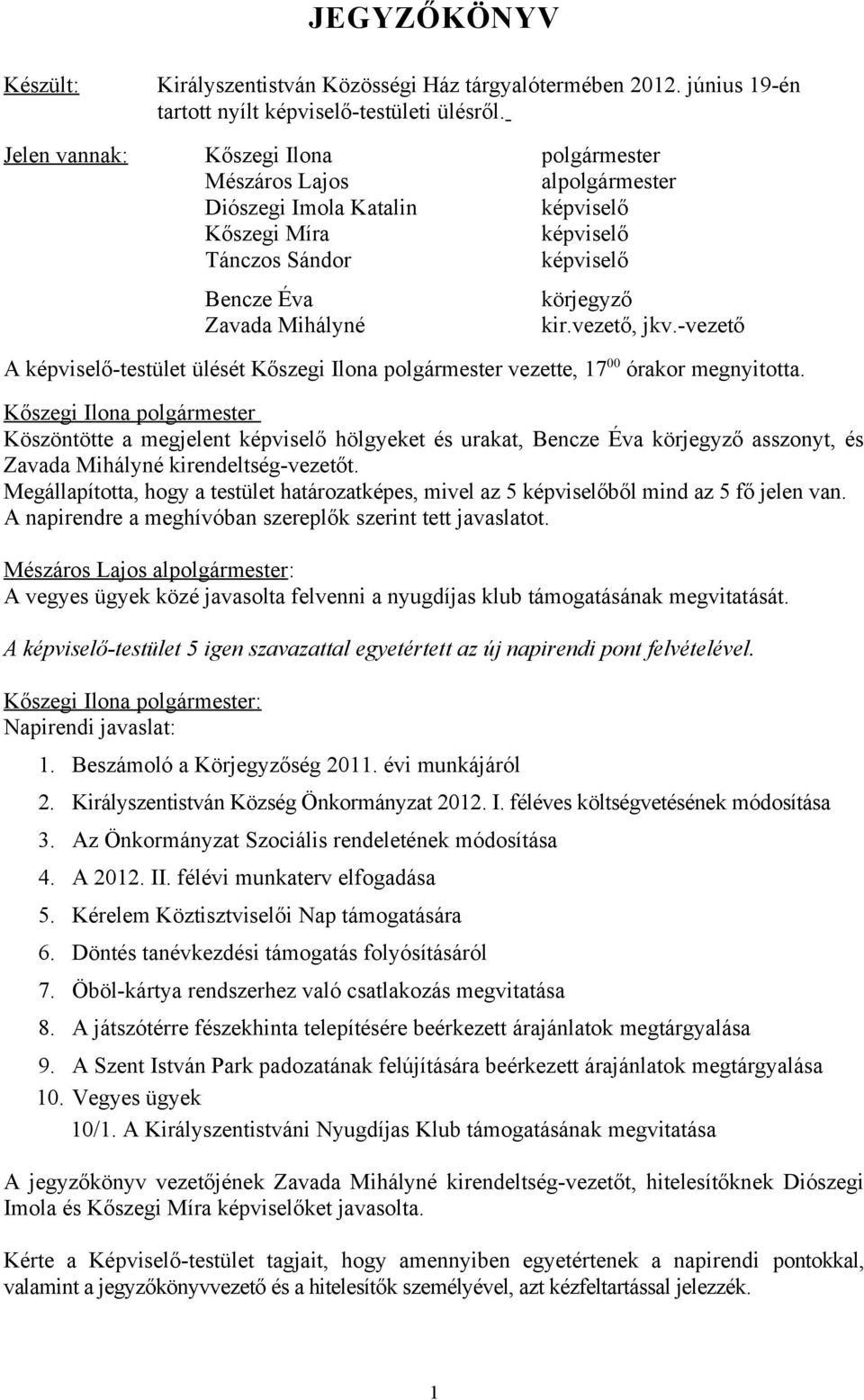 vezető, jkv.-vezető A képviselő-testület ülését Kőszegi Ilona polgármester vezette, 17 00 órakor megnyitotta.